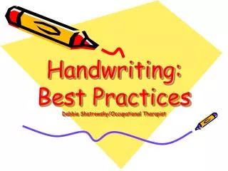 Handwriting: Best Practices Debbie Shatrowsky/Occupational Therapist
