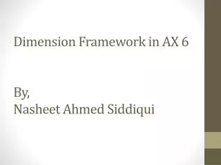 Dimension Framework in AX 6			 By, Nasheet Ahmed Siddiqui