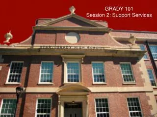 GRADY 101 Session 2: Support Services