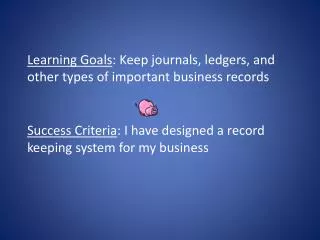 Learning Goals : Keep journals, ledgers, and other types of important business records