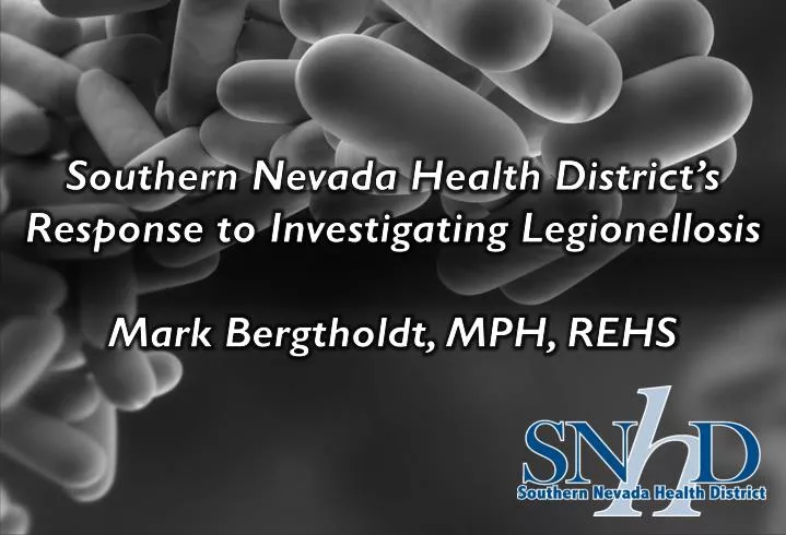 southern nevada health district s response to investigating legionellosis mark bergtholdt mph rehs