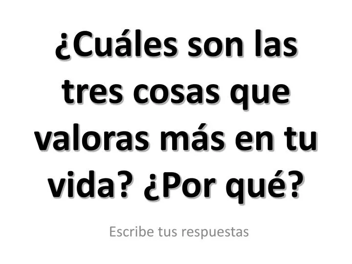 cu les son las tres cosas que valoras m s en tu vida por qu