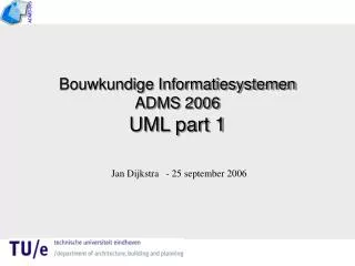 Bouwkundige Informatiesystemen ADMS 2006 UML part 1