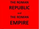 THE ROMAN REPUBLIC and THE ROMAN EMPIRE - slide 1