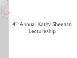 4 th Annual Kathy Sheehan Lectureship