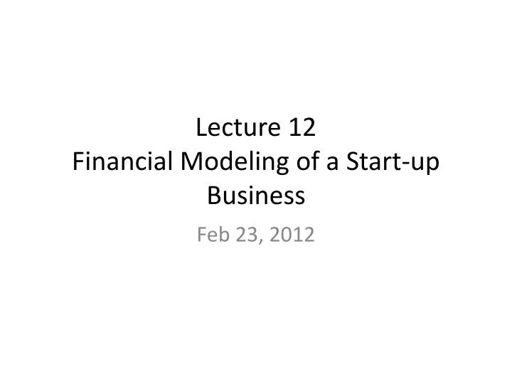 lecture 12 financial modeling of a start up business