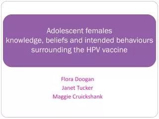 Adolescent females knowledge, beliefs and intended behaviours surrounding the HPV vaccine