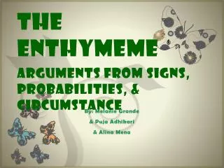 The ENTHYMEME Arguments from SiGNS , PROBABiLiTiES , &amp; CiRCUMSTANCE