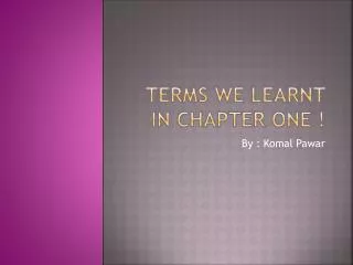 Terms we learnt in chapter one !