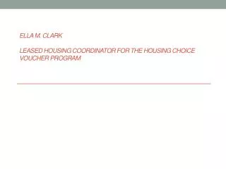 Ella M. Clark Leased Housing Coordinator for the Housing Choice Voucher Program