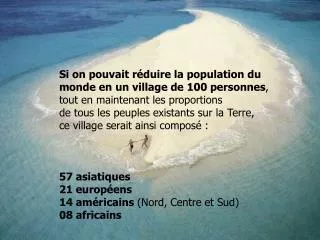 Si on pouvait réduire la population du monde en un village de 100 personnes , 