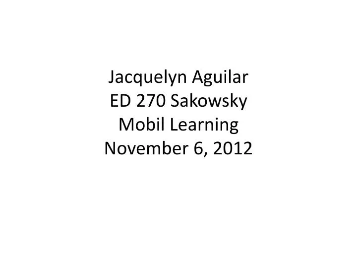 jacquelyn aguilar ed 270 sakowsky mobil learning november 6 2012