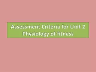 Assessment Criteria for Unit 2 Physiology of fitness