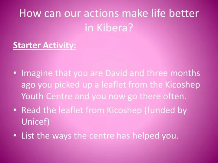 how can our actions make life better in kibera