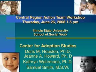 Center for Adoption Studies Doris M. Houston, Ph.D. Jeanne A. Howard, Ph. D