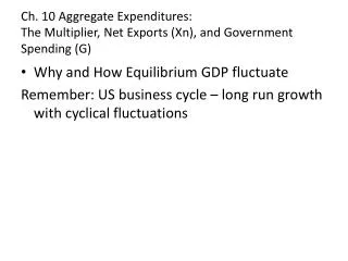 Ch. 10 Aggregate Expenditures: The Multiplier, Net Exports ( Xn ), and Government Spending (G)