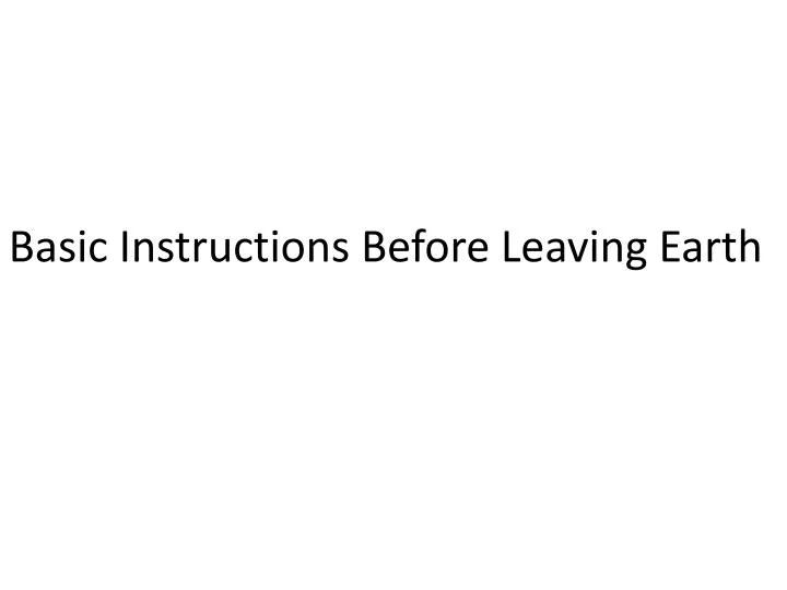 basic instructions before leaving earth