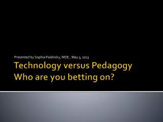 Technology versus Pedagogy Who are you betting on?