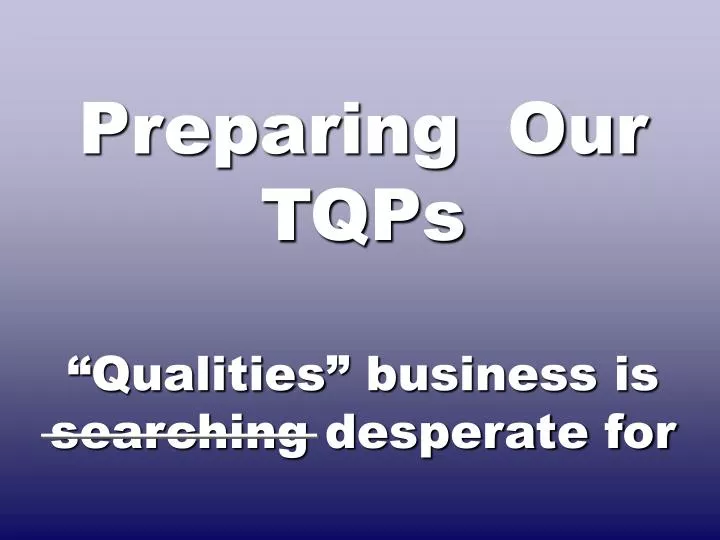 preparing our tqps qualities business is searching desperate for