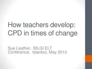 How teachers develop: CPD in t imes of c hange