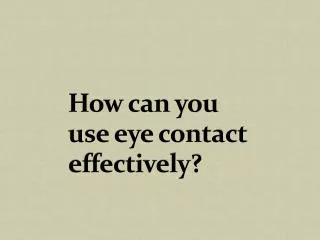 How can you use eye contact effectively?