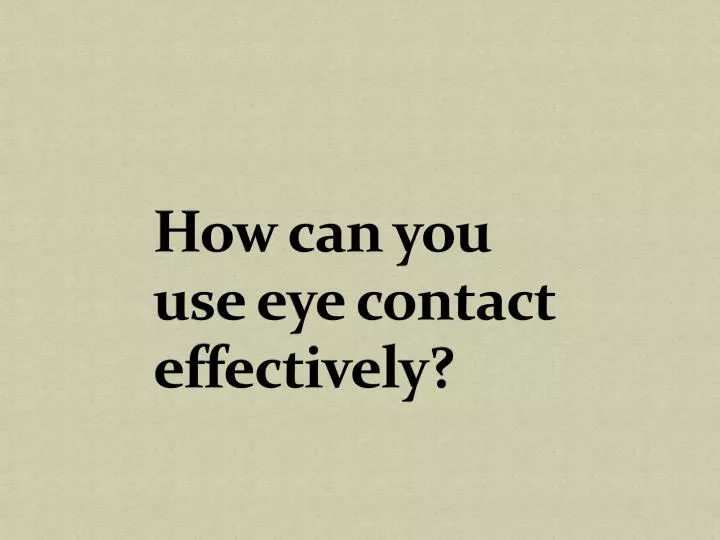 how can you use eye contact effectively