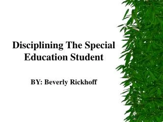 Disciplining The Special Education Student BY: Beverly Rickhoff