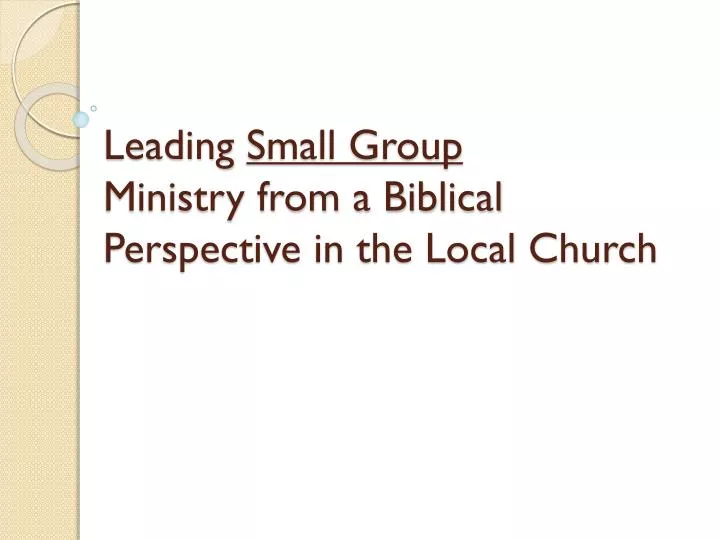 leading small group ministry from a biblical perspective in the local church