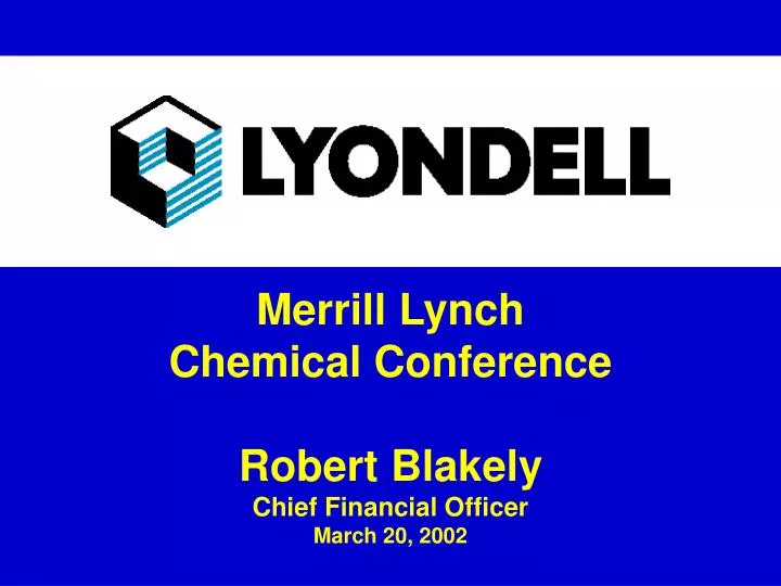 merrill lynch chemical conference robert blakely chief financial officer march 20 2002