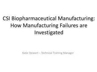 CSI Biopharmaceutical Manufacturing: How Manufacturing Failures are Investigated