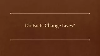 Do Facts Change Lives?