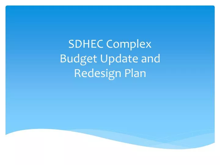 sdhec complex budget update and redesign plan