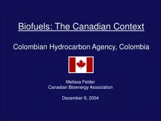 Biofuels: The Canadian Context Colombian Hydrocarbon Agency, Colombia