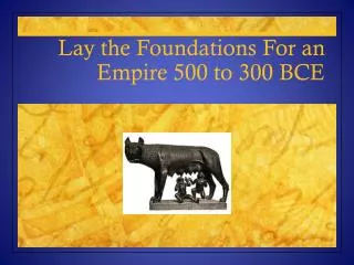 Lay the Foundations For an Empire 500 to 300 BCE