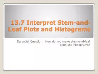 13.7 Interpret Stem-and-Leaf Plots and Histograms