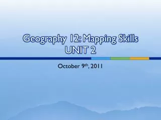 Geography 12: Mapping Skills UNIT 2