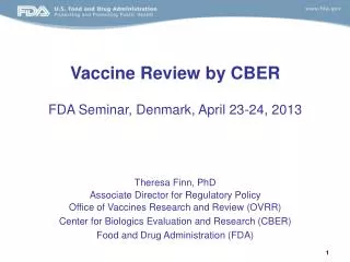 Vaccine Review by CBER FDA Seminar, Denmark, April 23-24, 2013 Theresa Finn, PhD