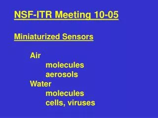 NSF-ITR Meeting 10-05 Miniaturized Sensors 	Air 		molecules 		aerosols 	Water 		molecules