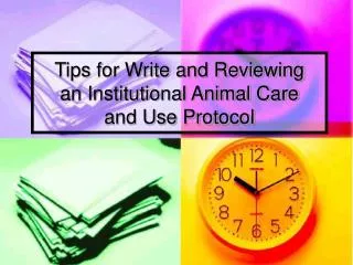 Tips for Write and Reviewing an Institutional Animal Care and Use Protocol