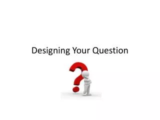 Designing Your Question