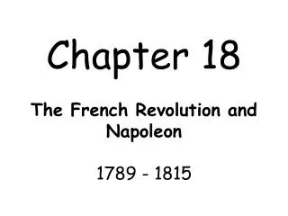 Chapter 18 The French Revolution and Napoleon 1789 - 1815