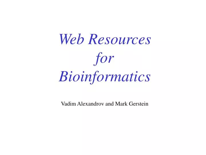 web resources for bioinformatics vadim alexandrov and mark gerstein