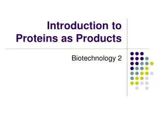 Introduction to Proteins as Products