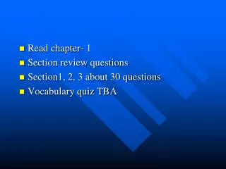Read chapter- 1 Section review questions Section1, 2, 3 about 30 questions Vocabulary quiz TBA