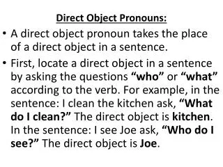 Direct Object Pronouns: A direct object pronoun takes the place of a direct object in a sentence.