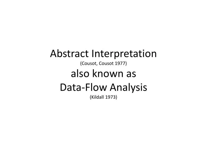 abstract interpretation cousot cousot 1977 also known as data flow analysis kildall 1973