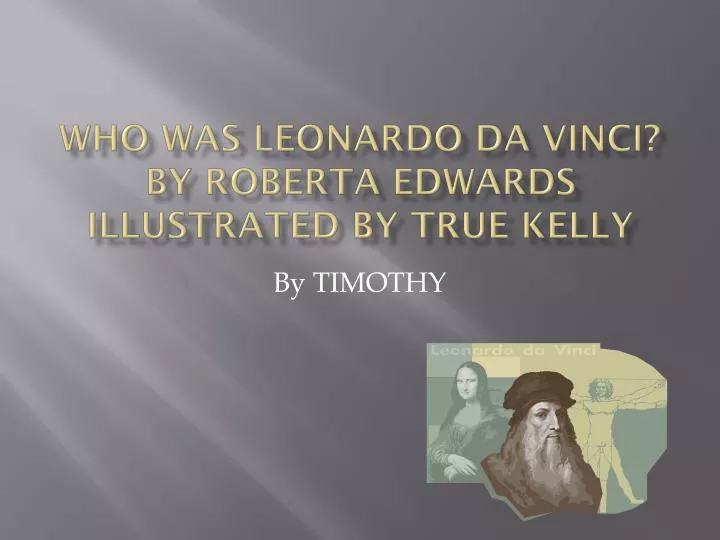 who was leonardo da vinci by roberta edwards illustrated by true kelly