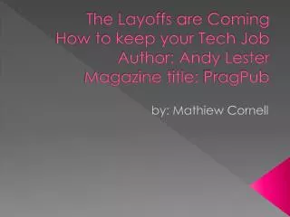 The Layoffs are Coming How to keep your Tech Job Author: Andy Lester Magazine title: PragPub