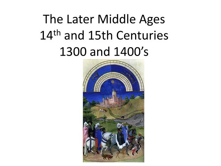 the later middle ages 14 th and 15th centuries 1300 and 1400 s