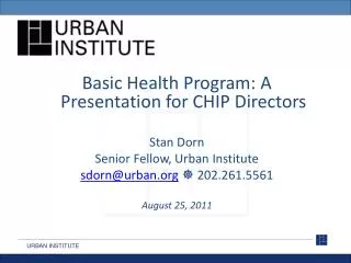 Basic Health Program: A Presentation for CHIP Directors Stan Dorn Senior Fellow, Urban Institute